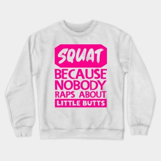 Squat Because Nobody Raps About Little Butts Crewneck Sweatshirt